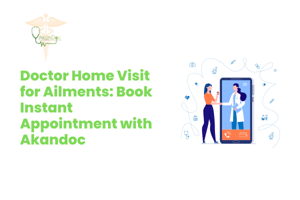 Doctor Home Visit for Ailments: Book Instant Appointment with Akandoc