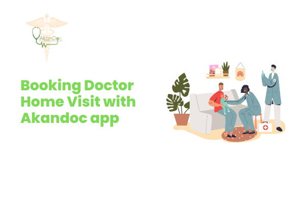 Booking Doctor Home Visit with Akandoc app: Convenience, Comfort and Safety