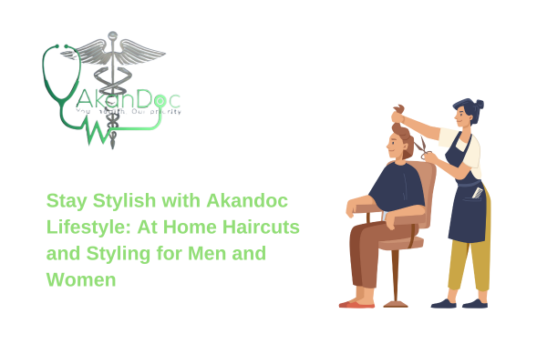 Stay Stylish with Akandoc Lifestyle: At Home Haircuts and Styling for Men and Women