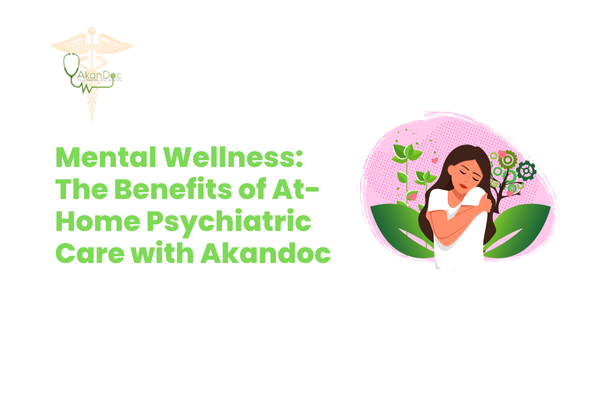 Mental Wellness: The Benefits of At-Home Psychiatric Care with Akandoc