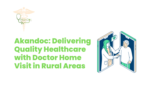 Akandoc: Delivering Quality Healthcare with Doctor Home Visit in Rural Areas