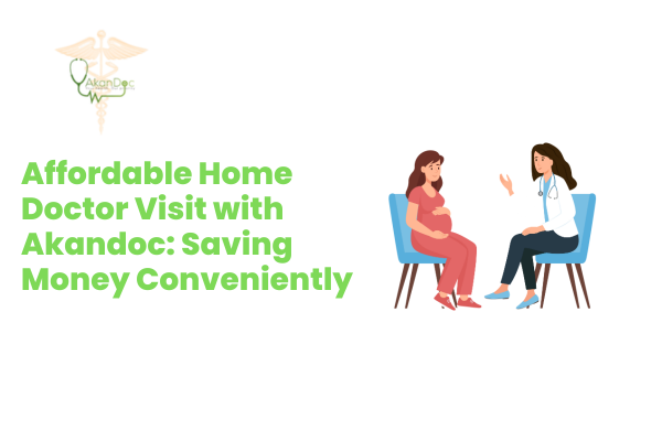 Affordable Home Doctor Visit with Akandoc: Saving Money Conveniently